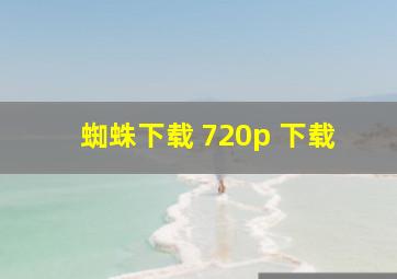 蜘蛛下载 720p 下载